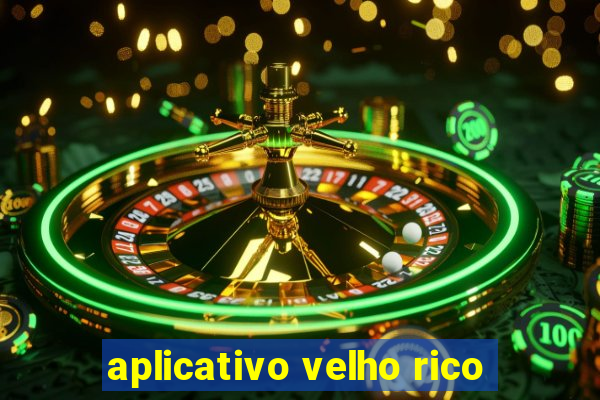 aplicativo velho rico